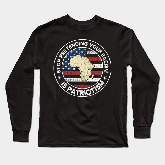 Stop Pretending Your Racism Is Patriotism USA Flag Gift Long Sleeve T-Shirt by Lones Eiless